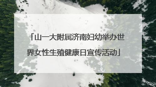 山一大附属济南妇幼举办世界女性生殖健康日宣传活动