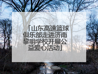 山东高速篮球俱乐部走进济南黎明学校开展公益爱心活动