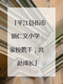 平江县伍市镇仁义小学：家校携手，共赴成长