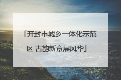 开封市城乡一体化示范区 古韵新章展风华