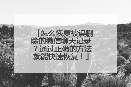 怎么恢复被误删除的微信聊天记录？通过正确的方法就能快速恢复！