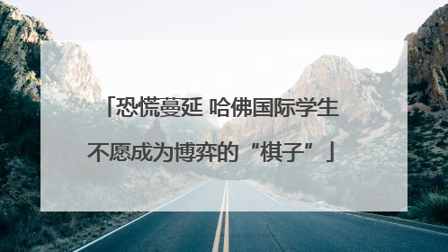 恐慌蔓延 哈佛国际学生不愿成为博弈的“棋子”