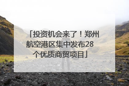 投资机会来了！郑州航空港区集中发布28个优质商贸项目