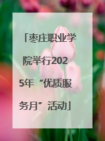 枣庄职业学院举行2025年“优质服务月”活动