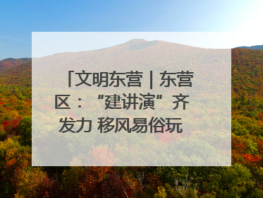 文明东营｜东营区：“建讲演”齐发力 移风易俗玩出“新花样”