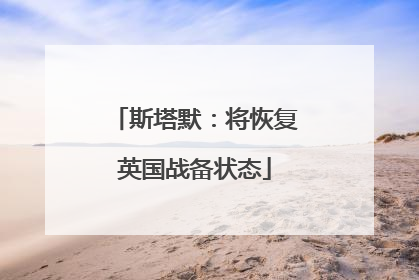 斯塔默：将恢复英国战备状态