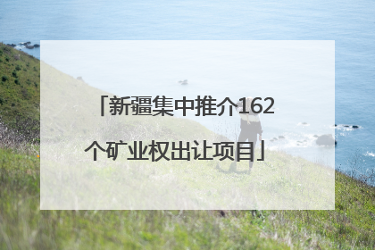 新疆集中推介162个矿业权出让项目