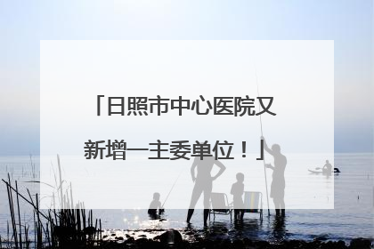 日照市中心医院又新增一主委单位！