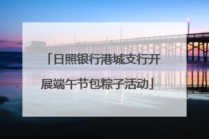 日照银行港城支行开展端午节包粽子活动