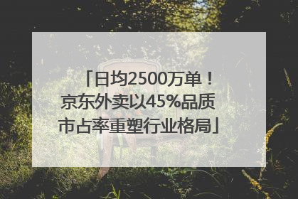 日均2500万单！京东外卖以45%品质市占率重塑行业格局