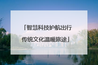智慧科技护航出行 传统文化温暖旅途