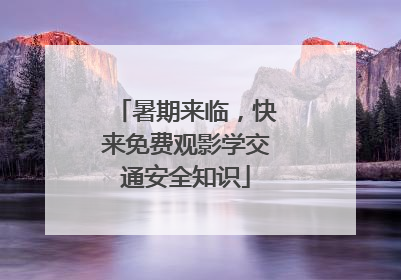 暑期来临，快来免费观影学交通安全知识