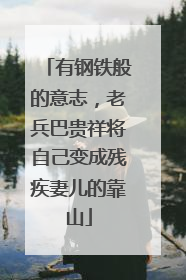 有钢铁般的意志，老兵巴贵祥将自己变成残疾妻儿的靠山
