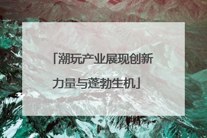 潮玩产业展现创新力量与蓬勃生机