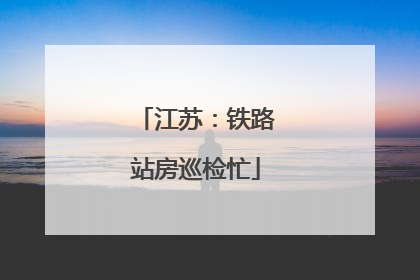 江苏：铁路站房巡检忙