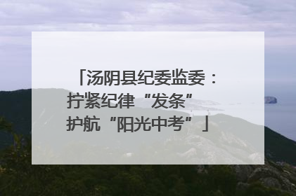 汤阴县纪委监委：拧紧纪律“发条” 护航“阳光中考”