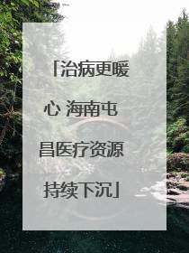 治病更暖心 海南屯昌医疗资源持续下沉