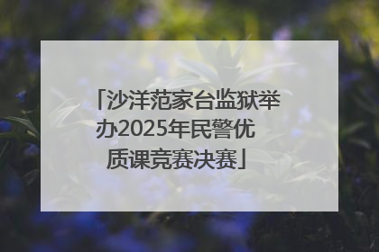 沙洋范家台监狱举办2025年民警优质课竞赛决赛
