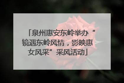泉州惠安东岭举办“镜遇东岭风情，影映惠女风采”采风活动