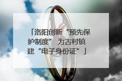 洛阳创新“预先保护制度” 为古村镇建“电子身份证”