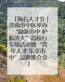 海右人才节｜济南市中区举办“励新市中 护航济大”高校行专场活动暨“青年人才 乐享市中”品牌推介会