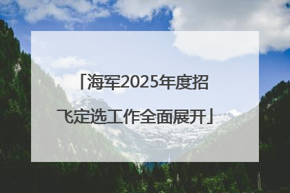 海军2025年度招飞定选工作全面展开