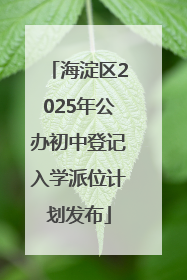 海淀区2025年公办初中登记入学派位计划发布