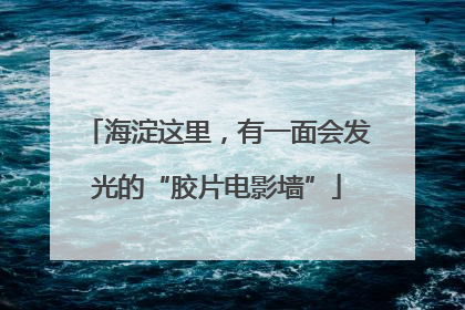 海淀这里，有一面会发光的“胶片电影墙”