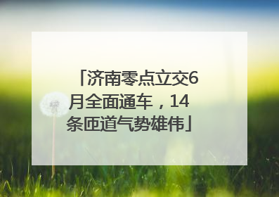 济南零点立交6月全面通车，14条匝道气势雄伟