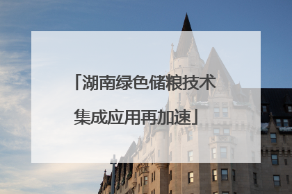 湖南绿色储粮技术集成应用再加速