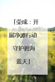 荣成：开展净滩行动 守护碧海蓝天