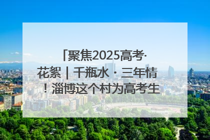 聚焦2025高考·花絮｜千瓶水・三年情！淄博这个村为高考生递上“奋进清凉”