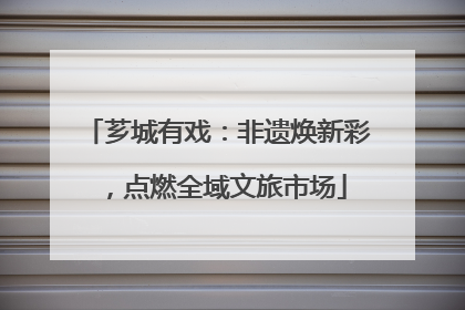 芗城有戏：非遗焕新彩，点燃全域文旅市场