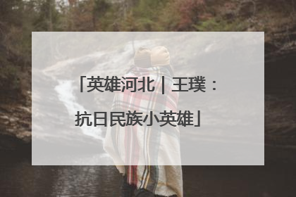 英雄河北｜王璞：抗日民族小英雄