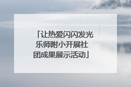 让热爱闪闪发光 乐师附小开展社团成果展示活动