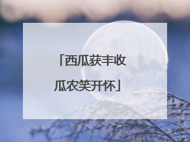西瓜获丰收 瓜农笑开怀