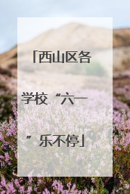 西山区各学校“六一”乐不停