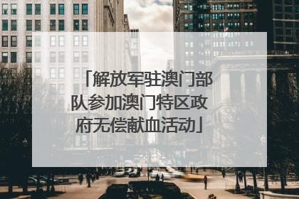 解放军驻澳门部队参加澳门特区政府无偿献血活动