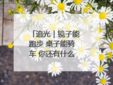 追光｜镜子能跑步 桌子能骑车 你还有什么理由不健身！