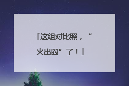 这组对比照，“火出圈”了！