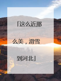 这么近那么美，滑雪到河北