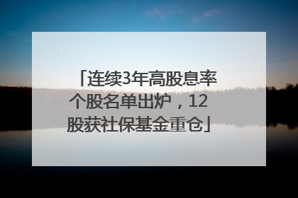 连续3年高股息率个股名单出炉，12股获社保基金重仓