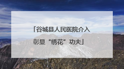 谷城县人民医院介入彰显“绣花”功夫
