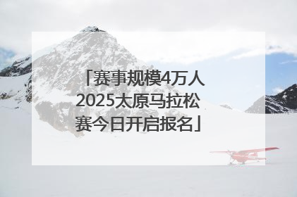 赛事规模4万人 2025太原马拉松赛今日开启报名