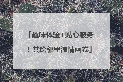 趣味体验+贴心服务！共绘邻里温情画卷