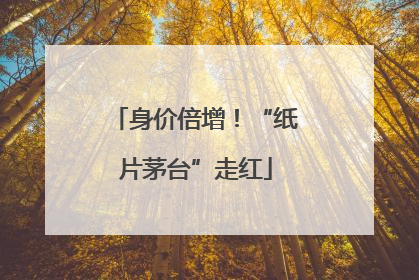身价倍增！“纸片茅台”走红