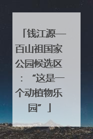 钱江源—百山祖国家公园候选区：“这是一个动植物乐园”