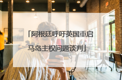 阿根廷呼吁英国重启马岛主权问题谈判