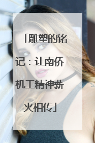 雕塑的铭记：让南侨机工精神薪火相传