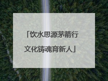 饮水思源茅箭行 文化铸魂育新人